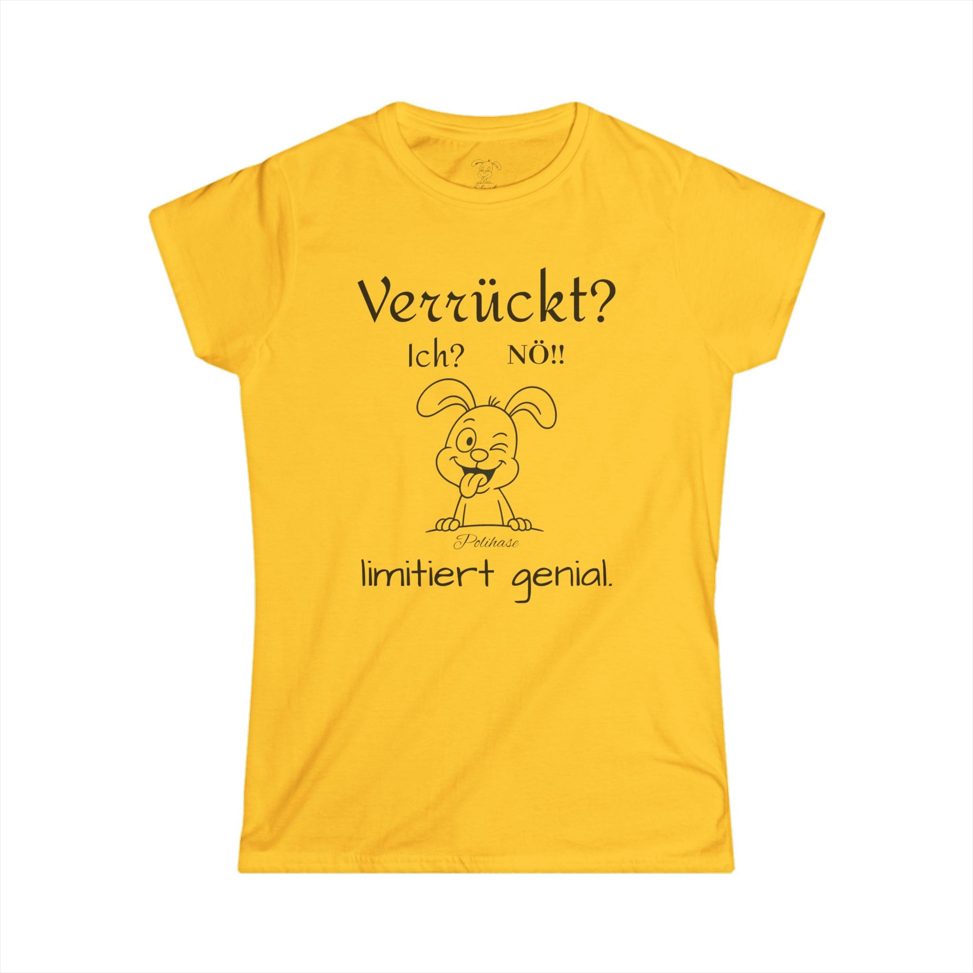 Women's Softstyle Polihase T-Shirt, Ich verrückt? Nö, Limitiert genial