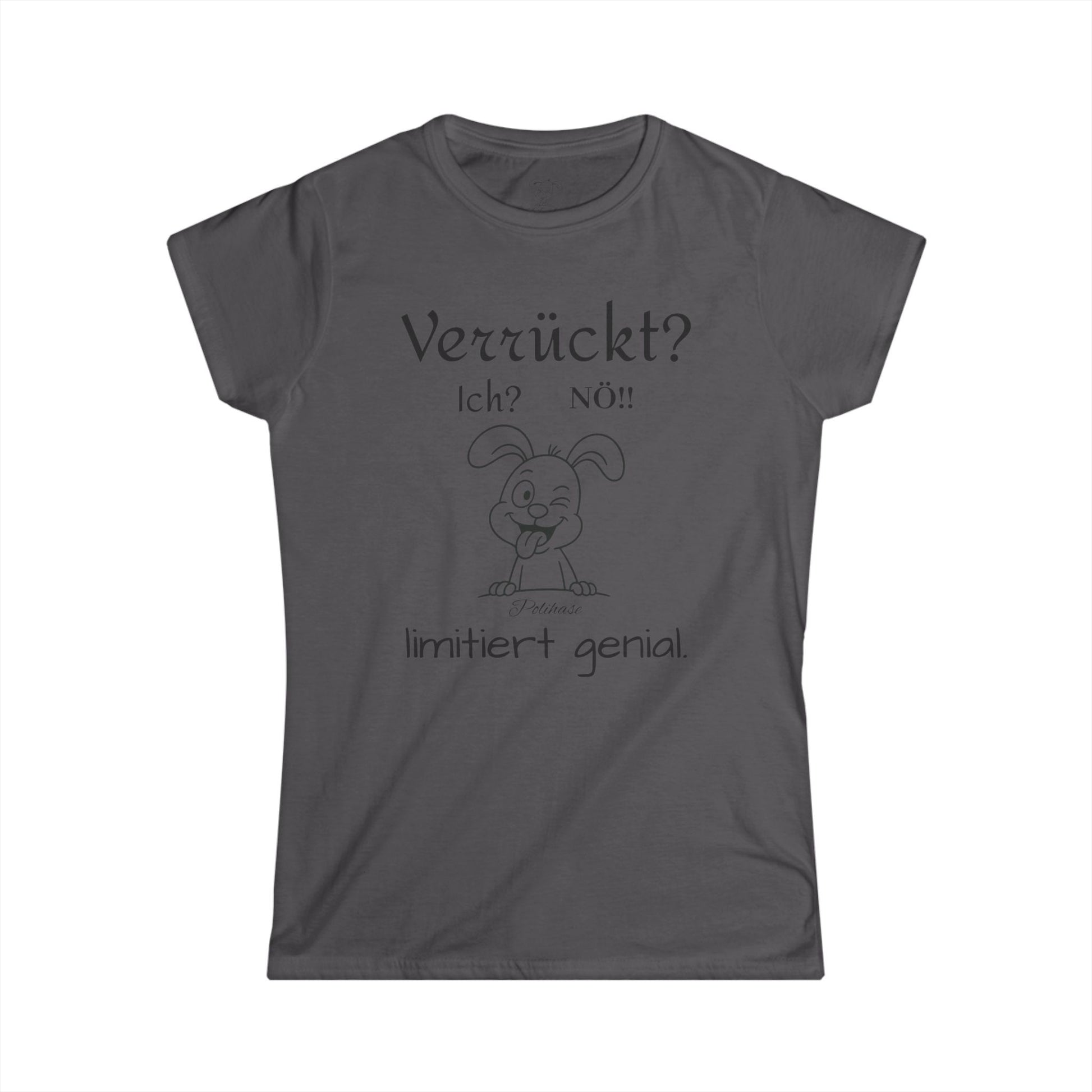 Women's Softstyle Polihase T-Shirt, Ich verrückt? Nö, Limitiert genial