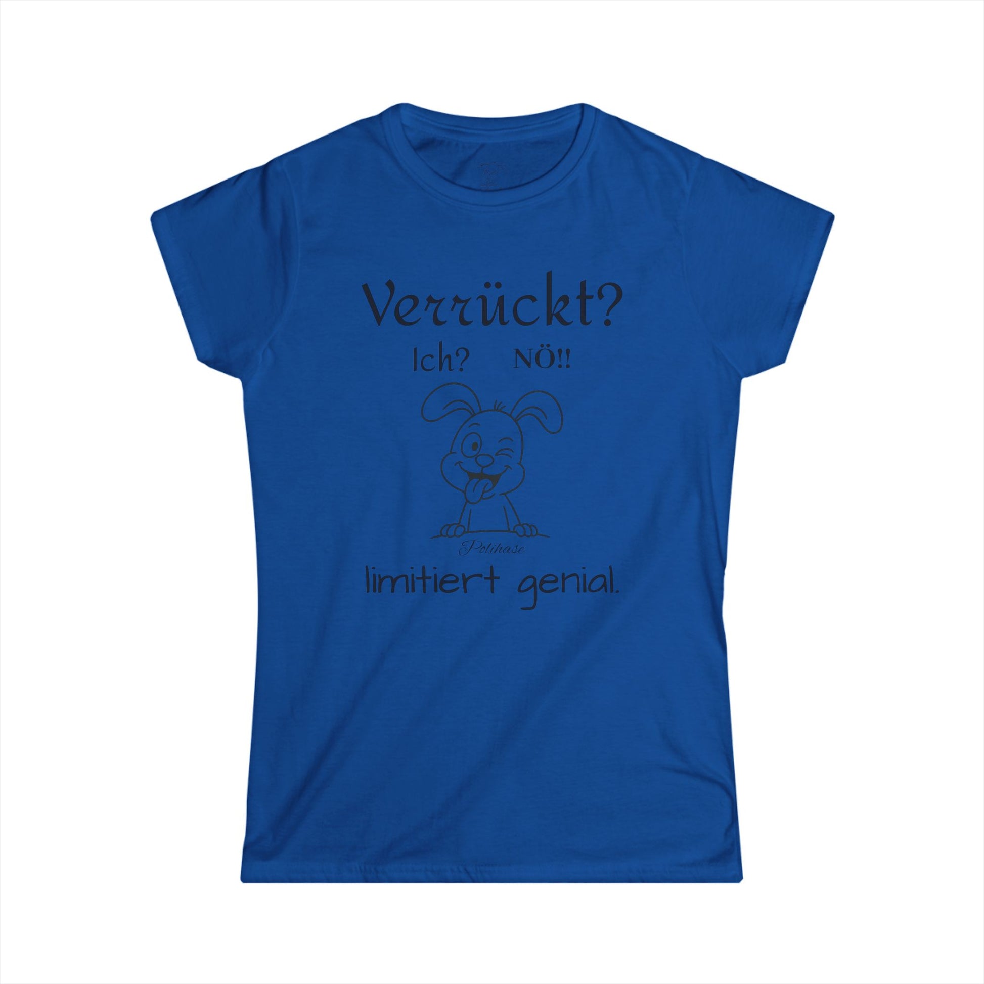 Women's Softstyle Polihase T-Shirt, Ich verrückt? Nö, Limitiert genial