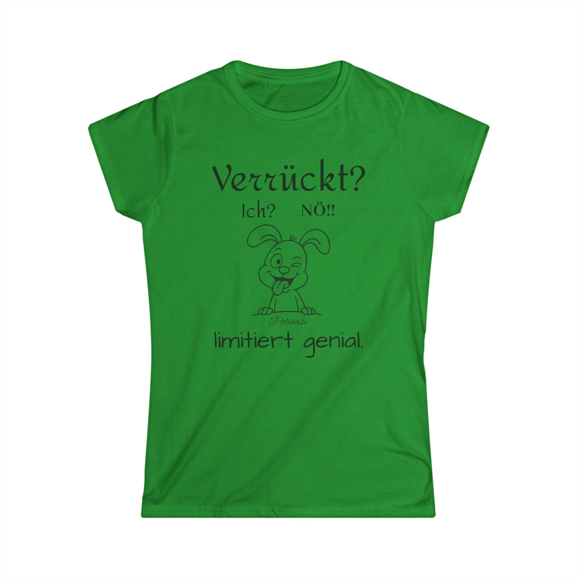 Women's Softstyle Polihase T-Shirt, Ich verrückt? Nö, Limitiert genial