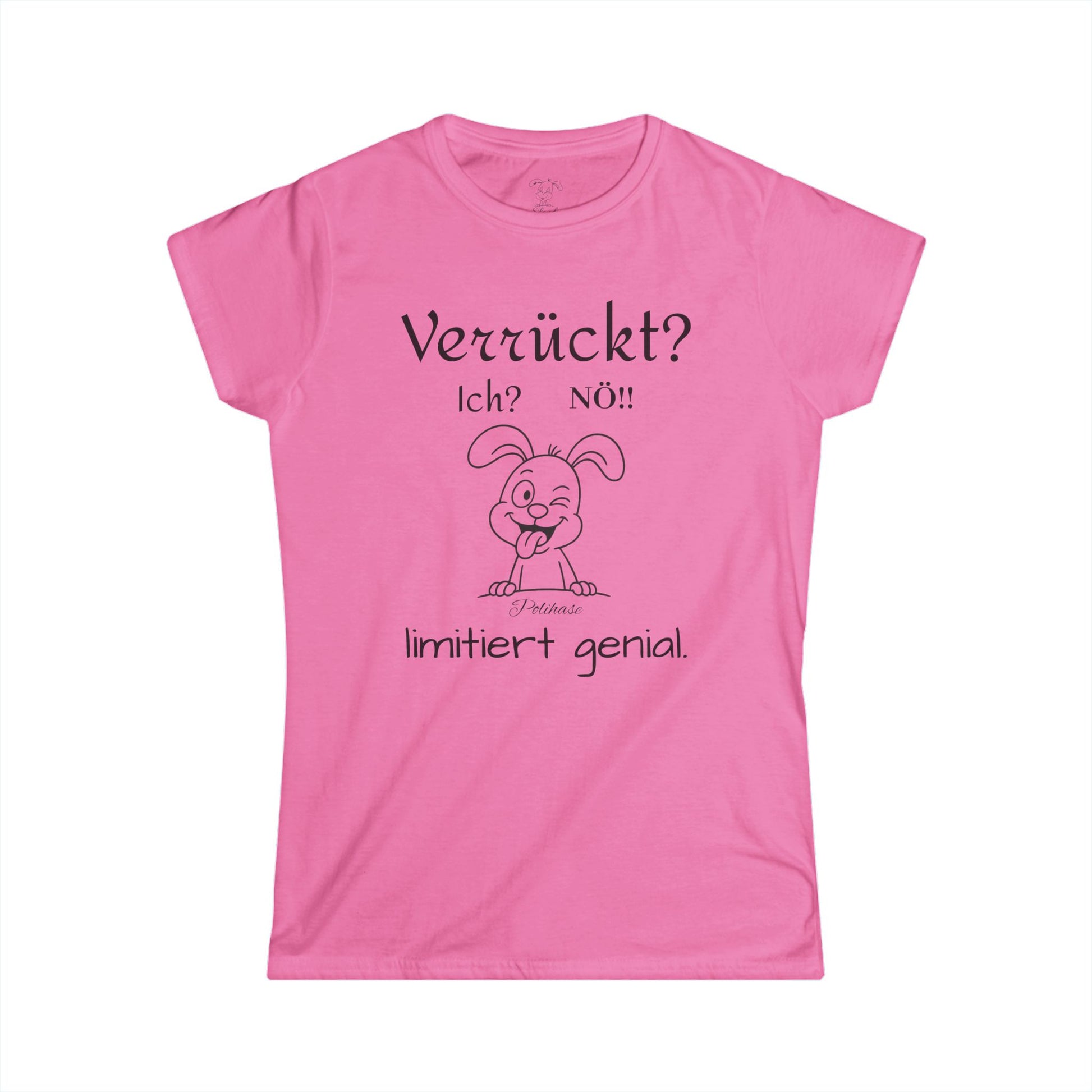 Women's Softstyle Polihase T-Shirt, Ich verrückt? Nö, Limitiert genial