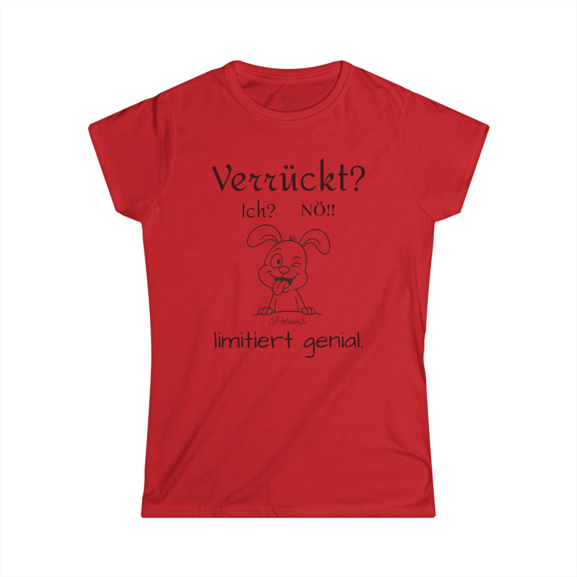 Women's Softstyle Polihase T-Shirt, Ich verrückt? Nö, Limitiert genial