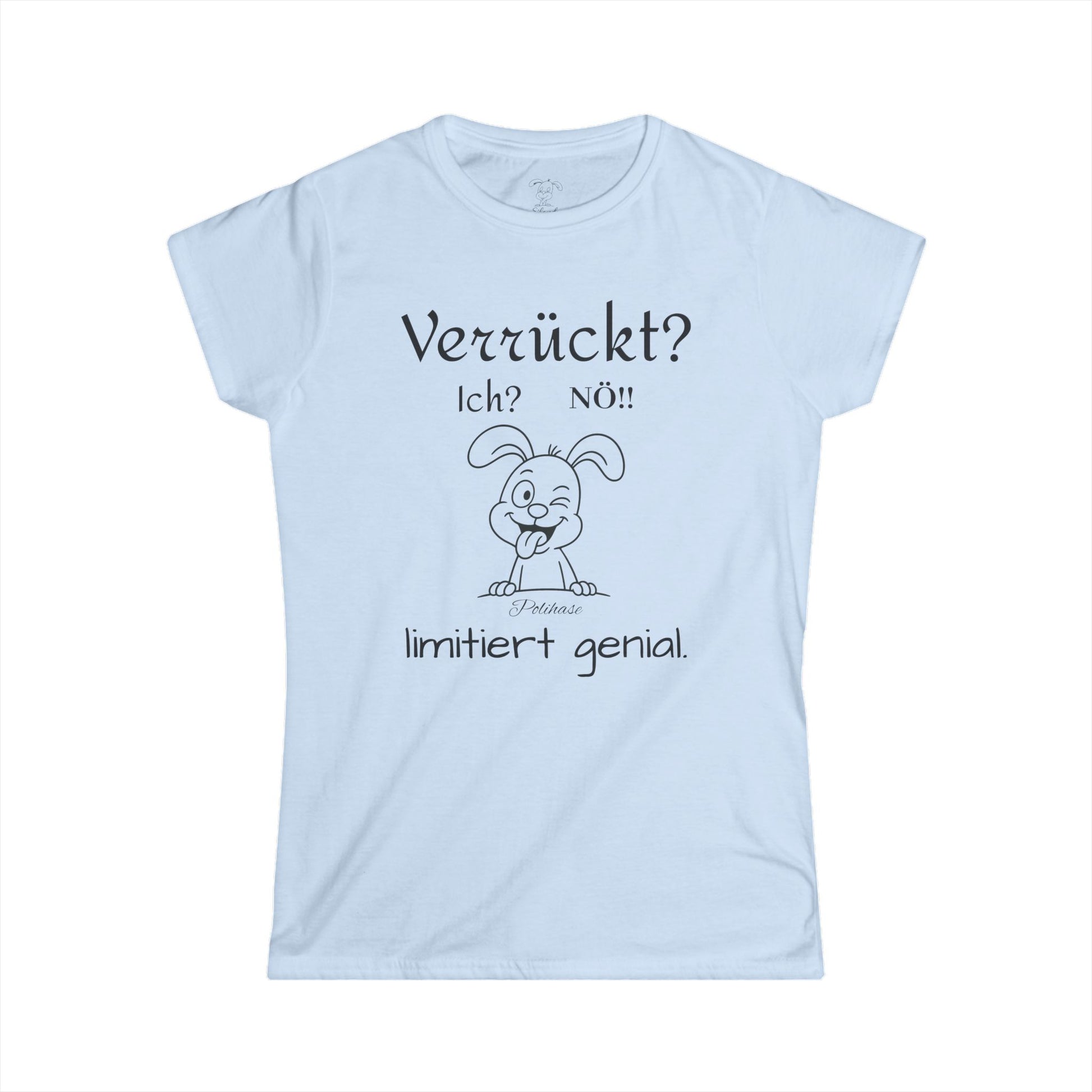 Women's Softstyle Polihase T-Shirt, Ich verrückt? Nö, Limitiert genial
