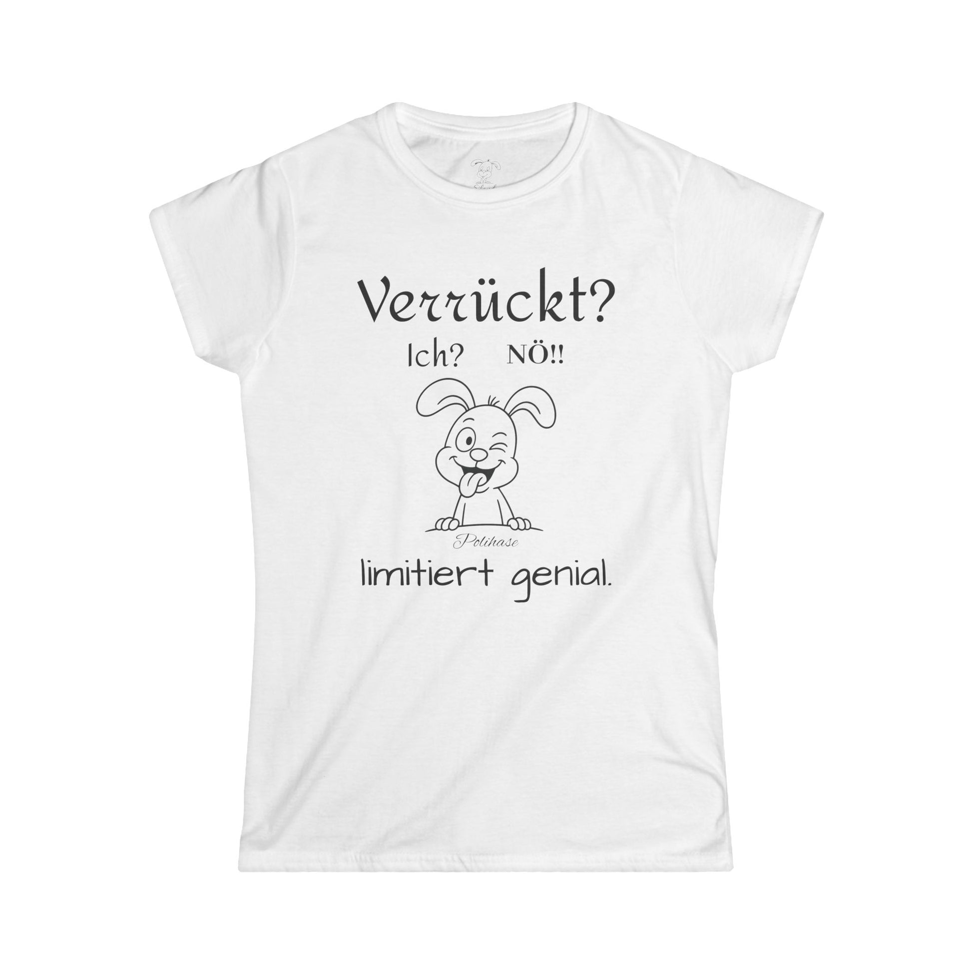 Women's Softstyle Polihase T-Shirt, Ich verrückt? Nö, Limitiert genial